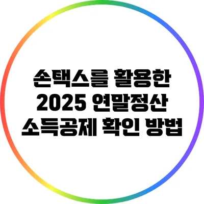 손택스를 활용한 2025 연말정산 소득공제 확인 방법