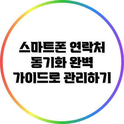 스마트폰 연락처 동기화: 완벽 가이드로 관리하기