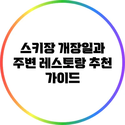 스키장 개장일과 주변 레스토랑 추천 가이드