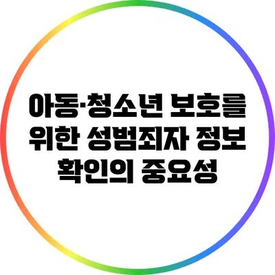 아동·청소년 보호를 위한 성범죄자 정보 확인의 중요성