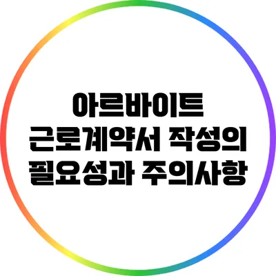 아르바이트 근로계약서: 작성의 필요성과 주의사항