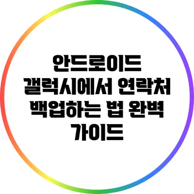 안드로이드 갤럭시에서 연락처 백업하는 법 완벽 가이드
