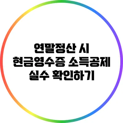 연말정산 시 현금영수증 소득공제 실수 확인하기