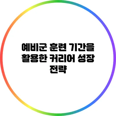 예비군 훈련 기간을 활용한 커리어 성장 전략