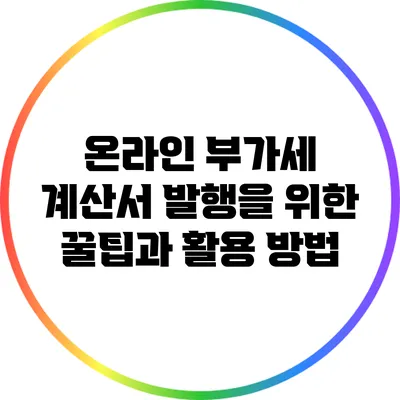 온라인 부가세 계산서 발행을 위한 꿀팁과 활용 방법