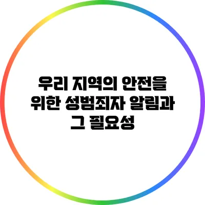우리 지역의 안전을 위한 성범죄자 알림과 그 필요성