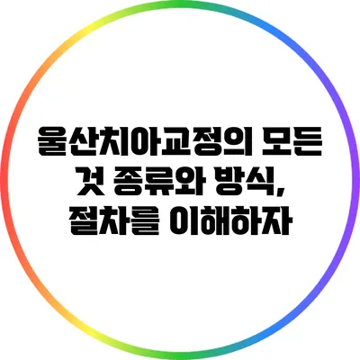 울산치아교정의 모든 것: 종류와 방식, 절차를 이해하자