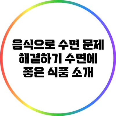 음식으로 수면 문제 해결하기: 수면에 좋은 식품 소개