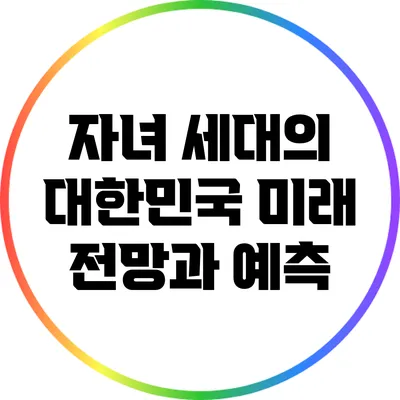 자녀 세대의 대한민국 미래 전망과 예측