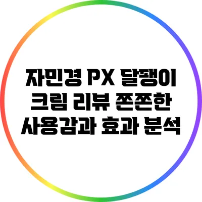 자민경 PX 달팽이 크림 리뷰: 쫀쫀한 사용감과 효과 분석