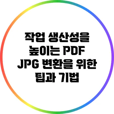 작업 생산성을 높이는 PDF JPG 변환을 위한 팁과 기법