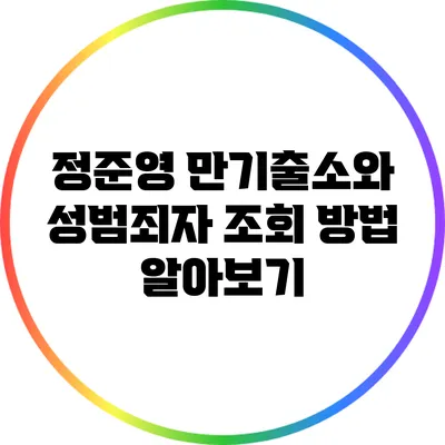 정준영 만기출소와 성범죄자 조회 방법 알아보기