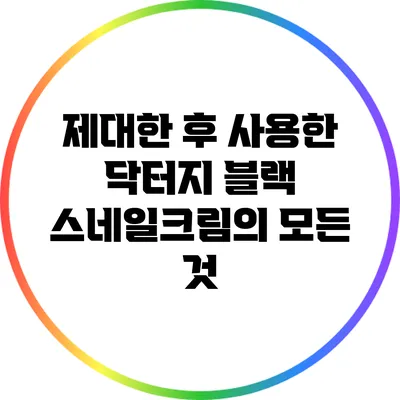 제대한 후 사용한 닥터지 블랙 스네일크림의 모든 것