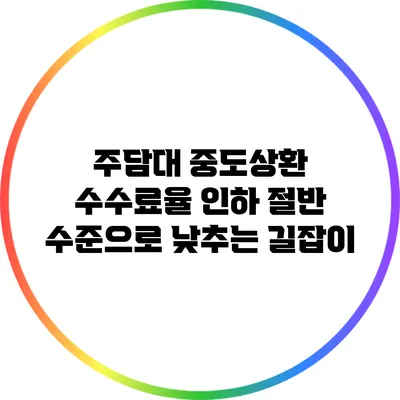 주담대 중도상환 수수료율 인하: 절반 수준으로 낮추는 길잡이