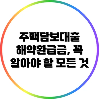 주택담보대출 해약환급금, 꼭 알아야 할 모든 것