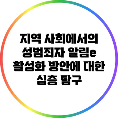 지역 사회에서의 성범죄자 알림e 활성화 방안에 대한 심층 탐구
