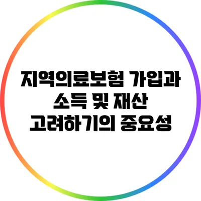 지역의료보험 가입과 소득 및 재산 고려하기의 중요성
