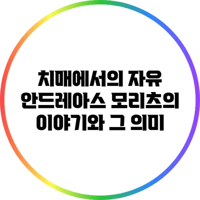 치매에서의 자유: 안드레아스 모리츠의 이야기와 그 의미