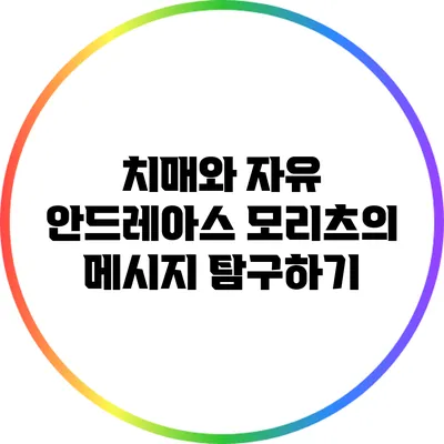 치매와 자유: 안드레아스 모리츠의 메시지 탐구하기