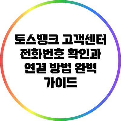 토스뱅크 고객센터 전화번호 확인과 연결 방법 완벽 가이드
