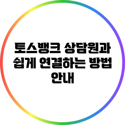 토스뱅크 상담원과 쉽게 연결하는 방법 안내