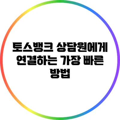 토스뱅크 상담원에게 연결하는 가장 빠른 방법
