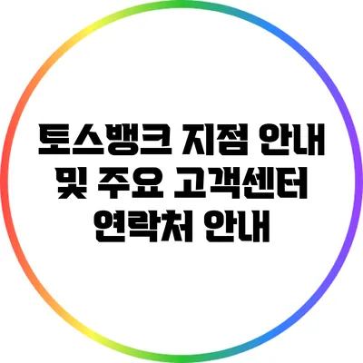 토스뱅크 지점 안내 및 주요 고객센터 연락처 안내