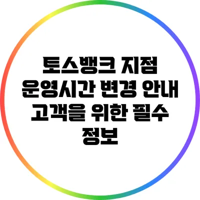 토스뱅크 지점 운영시간 변경 안내: 고객을 위한 필수 정보