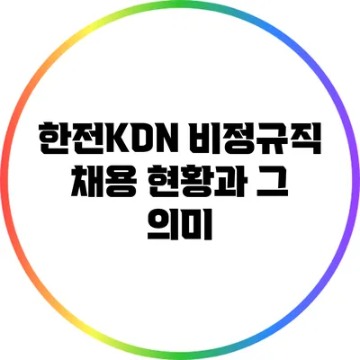 한전KDN 비정규직 채용 현황과 그 의미