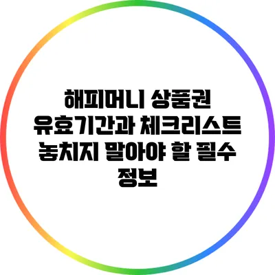 해피머니 상품권 유효기간과 체크리스트: 놓치지 말아야 할 필수 정보