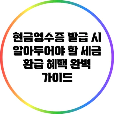 현금영수증 발급 시 알아두어야 할 세금 환급 혜택 완벽 가이드