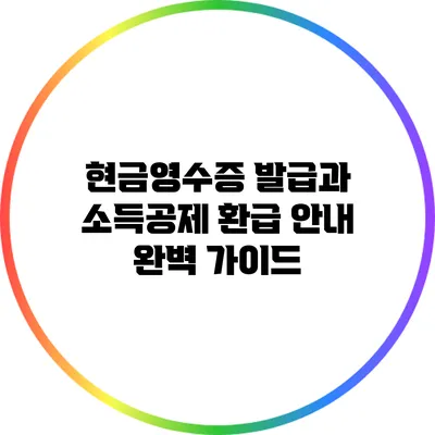 현금영수증 발급과 소득공제 환급 안내: 완벽 가이드