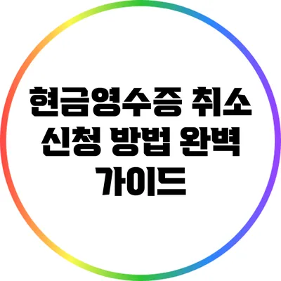 현금영수증 취소 신청 방법 완벽 가이드