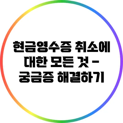 현금영수증 취소에 대한 모든 것 – 궁금증 해결하기