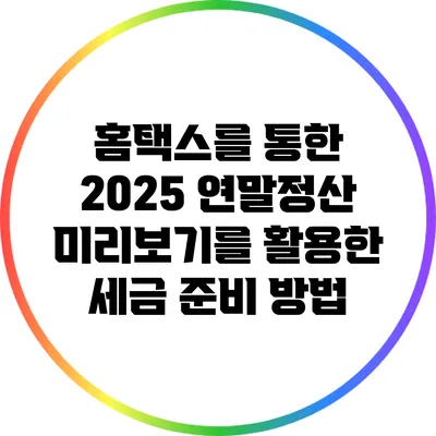 홈택스를 통한 2025 연말정산 미리보기를 활용한 세금 준비 방법