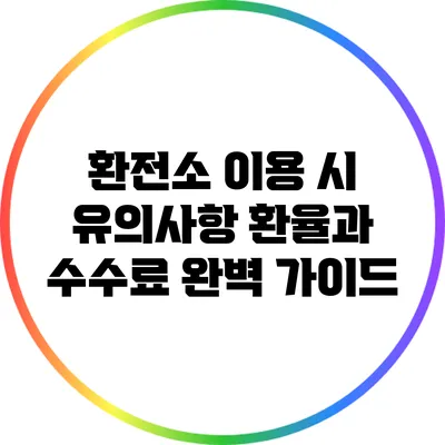 환전소 이용 시 유의사항: 환율과 수수료 완벽 가이드