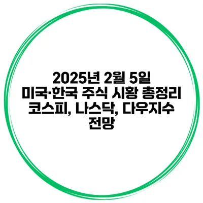 2025년 2월 5일 미국·한국 주식 시황 총정리 코스피, 나스닥, 다우지수 전망