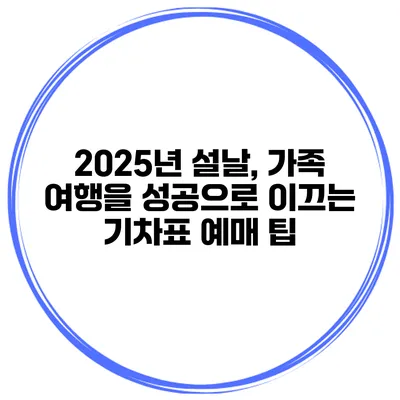 2025년 설날, 가족 여행을 성공으로 이끄는 기차표 예매 팁