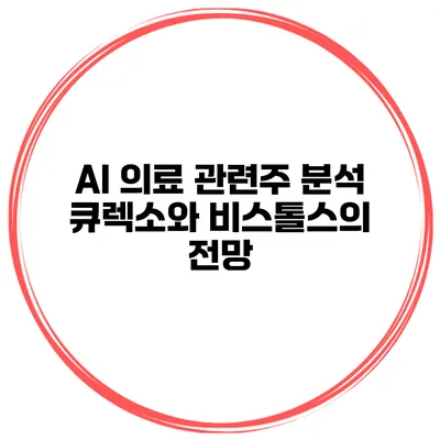 AI 의료 관련주 분석 큐렉소와 비스톨스의 전망