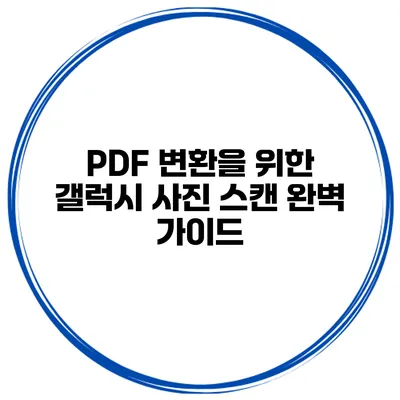 PDF 변환을 위한 갤럭시 사진 스캔 완벽 가이드