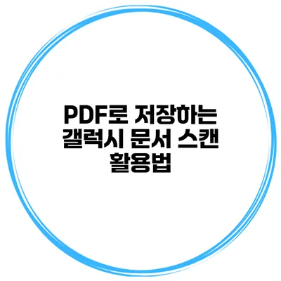 PDF로 저장하는 갤럭시 문서 스캔 활용법