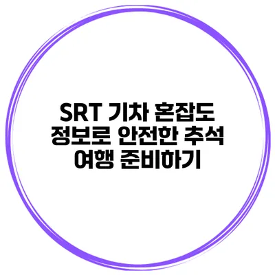 SRT 기차 혼잡도 정보로 안전한 추석 여행 준비하기