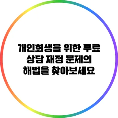 개인회생을 위한 무료 상담: 재정 문제의 해법을 찾아보세요