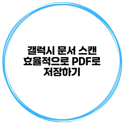 갤럭시 문서 스캔 효율적으로 PDF로 저장하기