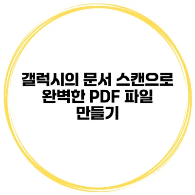 갤럭시의 문서 스캔으로 완벽한 PDF 파일 만들기