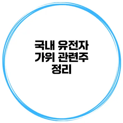 국내 유전자 가위 관련주 정리