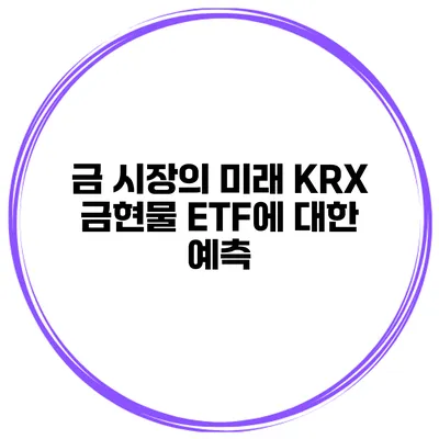 금 시장의 미래 KRX 금현물 ETF에 대한 예측