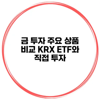 금 투자 주요 상품 비교 KRX ETF와 직접 투자