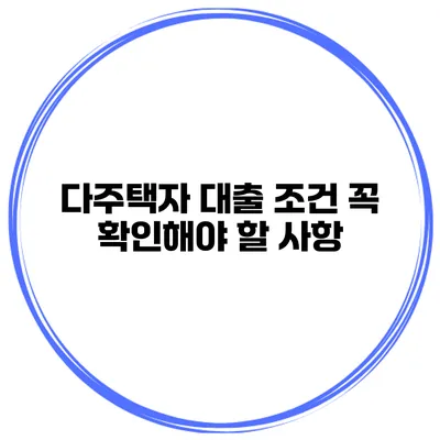 다주택자 대출 조건 꼭 확인해야 할 사항