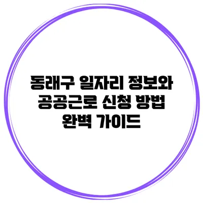 동래구 일자리 정보와 공공근로 신청 방법 완벽 가이드